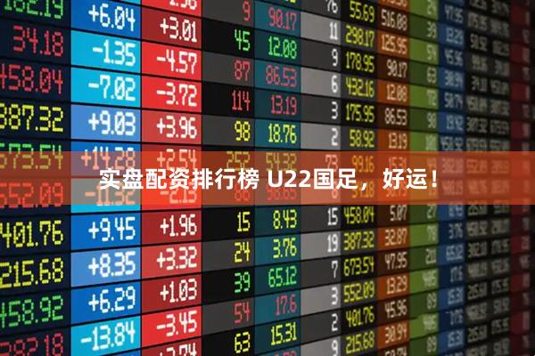 实盘配资排行榜 U22国足，好运！